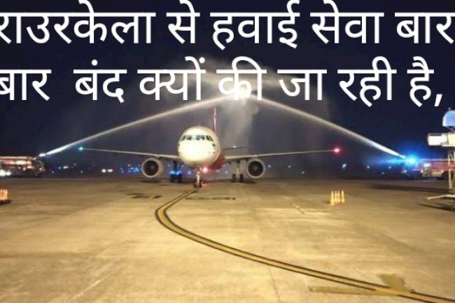 राउरकेला से बार बार हवाई सेवा बंद क्यों हो रही है